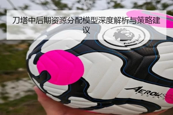 刀塔中后期资源分配模型深度解析与策略建议